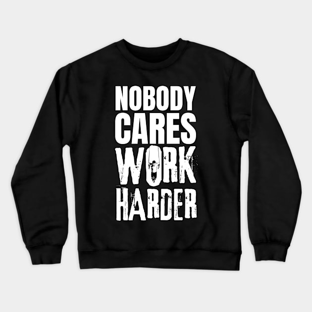 Nobody Cares Work Harder Crewneck Sweatshirt by AniTeeCreation